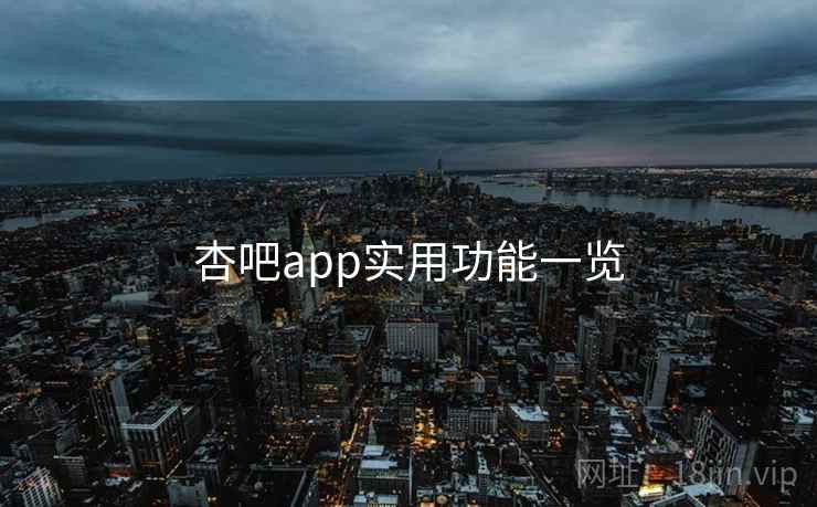 杏吧app实用功能一览 杏吧app实用功能一览