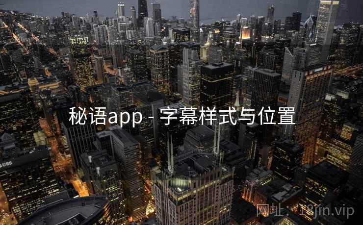 秘语app - 字幕样式与位置 秘语app - 字幕样式与位置