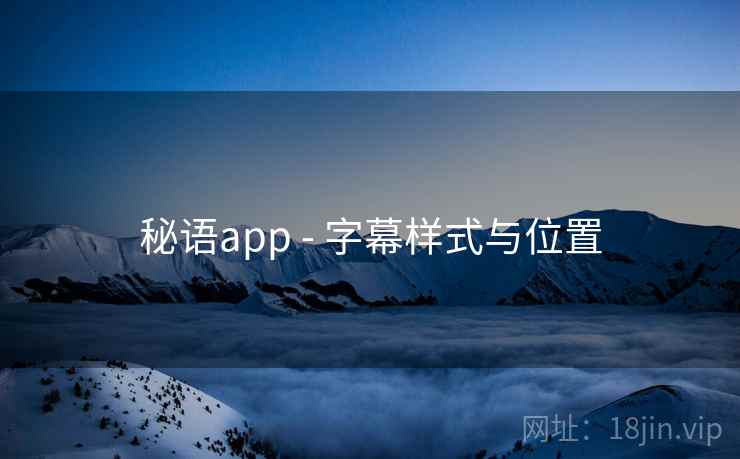 秘语app - 字幕样式与位置 秘语app - 字幕样式与位置