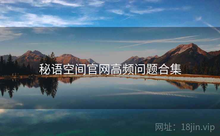 秘语空间官网高频问题合集 秘语空间官网高频问题合集