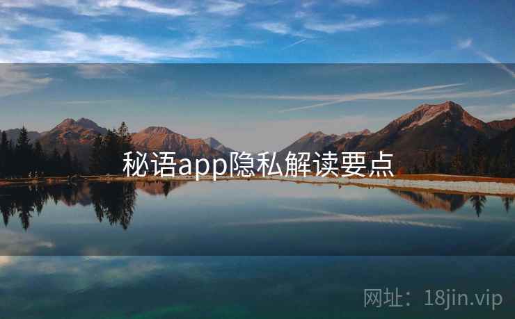 秘语app隐私解读要点 秘语app隐私解读要点